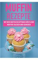 Muffin Rezepte: Mit dem Muffin Rezeptbuch köstliche Muffins backen und genießen