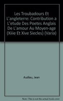 Les Troubadours Et l'Angleterre: Contribution a l'Etude Des Poetes Anglais de l'Amour Au Moyen Age (Xiiie Et Xive Siecles)