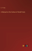 A Manual on the Culture of Small Fruits