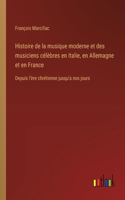 Histoire de la musique moderne et des musiciens célèbres en Italie, en Allemagne et en France