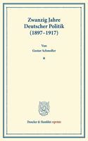 Zwanzig Jahre Deutscher Politik (1897-1917): Aufsatze Und Vortrage