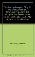 Die Gesetzgebung Der Qing Fur Die Mongolen Im 17. Jahrhundert Anhand Des Mongolischen Gesetzbuches Aus Der Kangxi-Zeit (1662-1722)