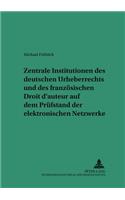Zentrale Institutionen Des Deutschen Urheberrechts Und Des Franzoesischen Droit D'Auteur Auf Dem Pruefstand Der Elektronischen Netzwerke