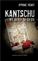 Kantschu: Wie Du Mir, So Ich Dir