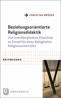 Beziehungsorientierte Religionsdidaktik: Von Interdisziplinaren Einsichten Zu Entwurfen Eines Dialogischen Religionsunterrichts