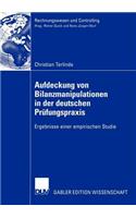 Aufdeckung Von Bilanzmanipulationen in Der Deutschen Prüfungspraxis: Ergebnisse Einer Empirischen Studie(Rechnungswesen Und Controlling)