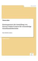 Konsequenzen der Ansiedlung von Factory-Outlet-Centern für ortsansässige Einzelhandelsbetriebe: Eine kritische Analyse