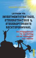 Leitfaden für Investmentstrategie, Steuerstrategie & steueroptimierte Rechtsformwahl: Das Erfolgsgeheimnis für den Aufstieg aus der Mittelschicht zum Millionär