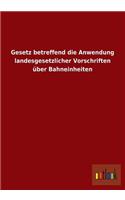 Gesetz Betreffend Die Anwendung Landesgesetzlicher Vorschriften Uber Bahneinheiten