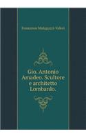 Gio. Antonio Amadeo. Scultore e architetto Lombardo