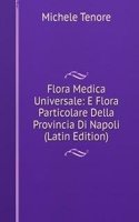 Flora Medica Universale: E Flora Particolare Della Provincia Di Napoli (Latin Edition)