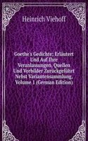 Goethe's Gedichte; Erlautert Und Auf Ihre Veranlassungen, Quellen Und Vorbilder Zuruckgefuhrt Nebst Variantensammlung, Volume 1 (German Edition)
