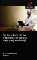 Czy Rural India nie ma możliwości zatrudnienia miejscowej mlodzieży?