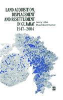 Land Acquisition, Displacement and Resettlement in Gujarat: 1947-2004
