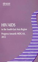 HIV/AIDS in the South-East Asia Region: Progress Towards Mdg 6a, 2012