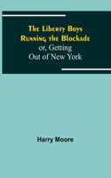 Liberty Boys Running the Blockade; or, Getting Out of New York