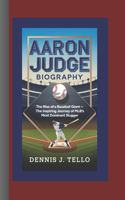 Aaron Judge Biography: The Rise of a Baseball Giant - The Inspiring Journey of MLB's Most Dominant Slugger