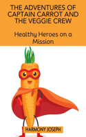 Adventures of Captain Carrot and the Veggie Crew: Healthy Heroes on a Mission