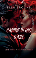 Captive in His Gaze: Love Can Be a Beautiful Prison