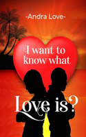 I want to know what Love is?