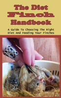The Diet Finch Handbook: A Guide To Choosing The Right Diet And Feeding Your Finches: How To Properly Feel Your Finches Diet