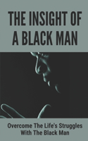 The Insight Of A Black Man: Overcome The Life's Struggles With The Black Man: Argument Surround The Black Man