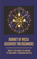 Journey Of Wicca Discovery For Beginners: What You Need To Know To Become A Modern Witch: Wicca A Guide For The Solitaire