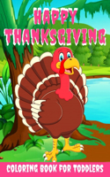 Happy Thanksgiving Coloring Book for Toddlers: Thanksgiving Books for Kids: A Fun Thanksgiving Coloring Gift Book for Boys and Girls, Thanksgiving Coloring Book for Kids Ages 2-4, 4-8,8-12, and u