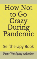 How Not to Go Crazy During Pandemic