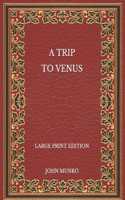 A Trip to Venus - Large Print Edition