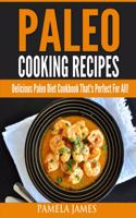 Paleo Cooking Recipes: Delicious Paleo Diet Cookbook That's Perfect For All!