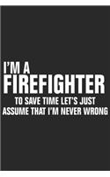 I'm a firefighter to save time lets just assume that i'm never wrong