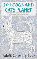 200 Dogs and Cats Planet - Adult Coloring Book - Portuguese Water Dogs, Scottish Straight, Irish Terriers, Raas, Otterhounds, and more