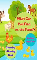 What Can You Find on the Farm? Colouring & Drawing Book For Kids Ages 3-6: Activity Workbook for Children / Gift for Farm Animals Lovers Boys & Girls / Animals, Fruit, Vegetables & Farm Machinery