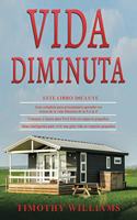 Vida Diminuta: 3 en 1- Guía completa para principiantes+ Consejos y trucos para Vivir bien en espacios pequeños+ Ideas inteligentes para vivir una gran vida en esp