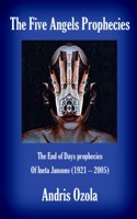The Five Angels Prophecies: The End of Days prophecies of Ineta Jansons (1921 - 2005)