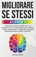 Migliorare Se Stessi: 4 Libri in 1 per Ottenere Successo nella Vita Comunicazione Assertiva 2.0 Manuale del Linguaggio del Corpo Conversazioni Senza Confini Come Smettere