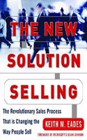 New Solution Selling: The Revolutionary Sales Process That Is Changing the Way People Sell