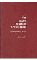 Music Teaching Artist's Bible Becoming a Virtuoso Educator