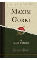 Maxim Gorki (Classic Reprint)