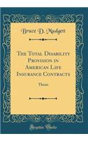The Total Disability Provision in American Life Insurance Contracts: Thesis (Classic Reprint)