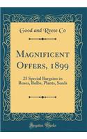 Magnificent Offers, 1899: 25 Special Bargains in Roses, Bulbs, Plants, Seeds (Classic Reprint)