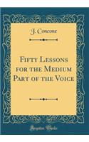 Fifty Lessons for the Medium Part of the Voice (Classic Reprint)