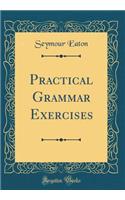 Practical Grammar Exercises (Classic Reprint)