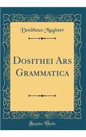 Dosithei Ars Grammatica (Classic Reprint)