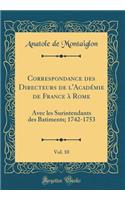 Correspondance des Directeurs de l'Académie de France à Rome, Vol. 10: Avec les Surintendants des Batiments; 1742-1753 (Classic Reprint)