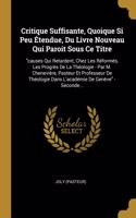 Critique Suffisante, Quoique Si Peu Étendue, Du Livre Nouveau Qui Paroit Sous Ce Titre