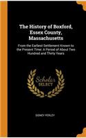 The History of Boxford, Essex County, Massachusetts: From the Earliest Settlement Known to the Present Time: A Period of about Two Hundred and Thirty Years