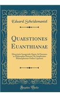 Quaestiones Euanthianae: Dissertatio Inauguralis Quam Ad Summos in Philosophia Honores AB Amplissimo Philosophorum Ordine Lipsiensi (Classic Reprint)