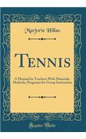 Tennis: A Manual for Teachers with Materials, Methods, Programs for Group Instruction (Classic Reprint)
